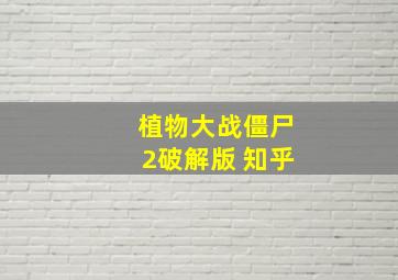 植物大战僵尸2破解版 知乎